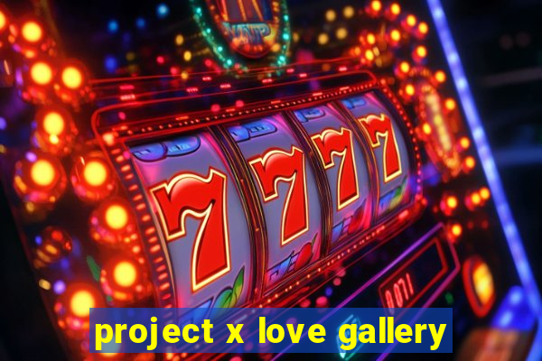 project x love gallery